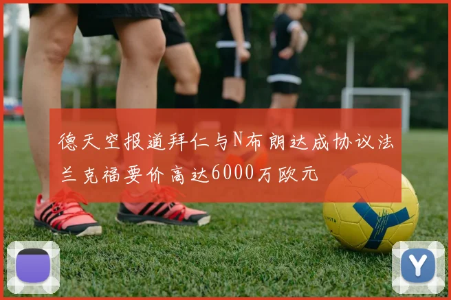 德天空报道拜仁与N布朗达成协议法兰克福要价高达6000万欧元